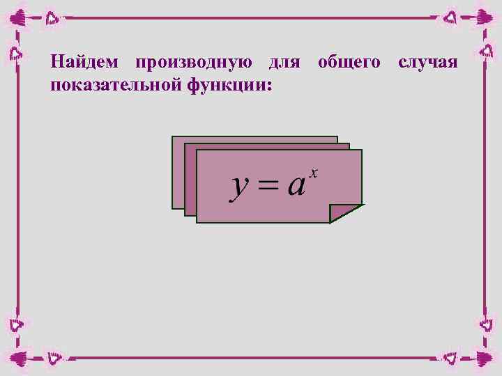 Найдем производную для общего случая показательной функции: 