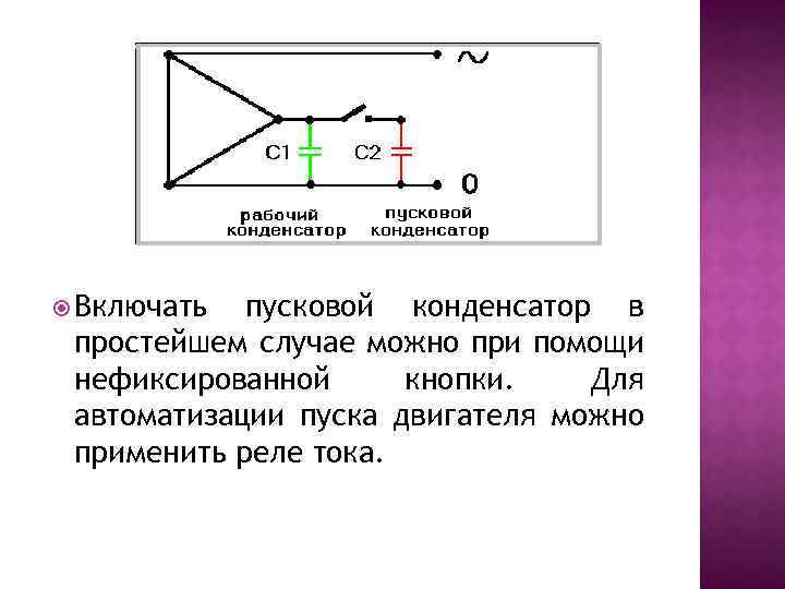  Включать пусковой конденсатор в простейшем случае можно при помощи нефиксированной кнопки. Для автоматизации