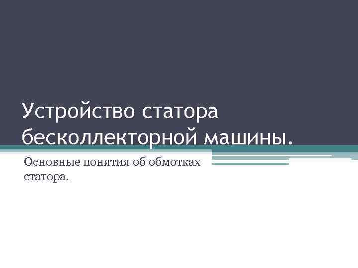 Устройство статора бесколлекторной машины. Основные понятия об обмотках статора. 