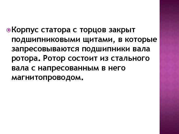  Корпус статора с торцов закрыт подшипниковыми щитами, в которые запресовываются подшипники вала ротора.