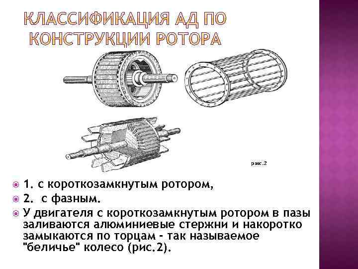 1. с короткозамкнутым ротором, 2. с фазным. У двигателя с короткозамкнутым ротором в пазы