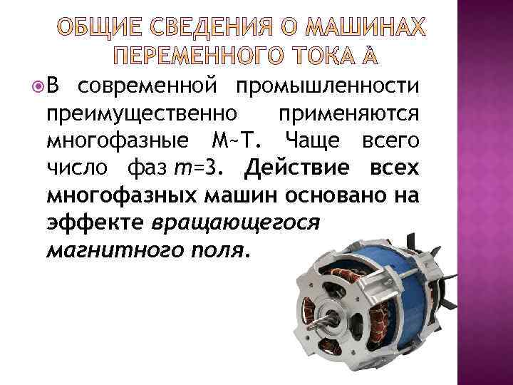  В современной промышленности преимущественно применяются многофазные М~Т. Чаще всего число фаз m=3. Действие