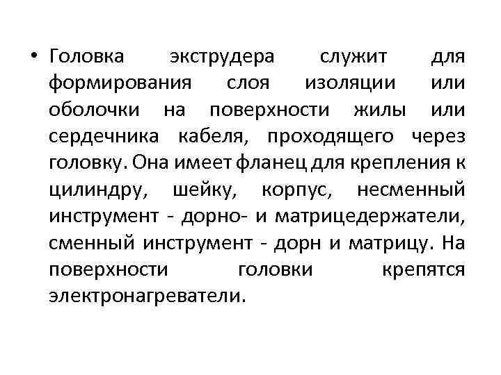  • Головка экструдера служит для формирования слоя изоляции или оболочки на поверхности жилы