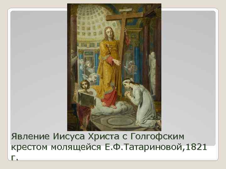 Явление Иисуса Христа с Голгофским крестом молящейся Е. Ф. Татариновой, 1821 г. 