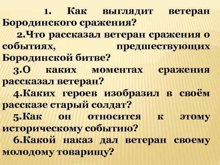 1. Как выглядит ветеран Бородинского сражения? 2. Что рассказал ветеран сражения о событиях, предшествующих