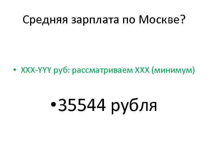 Средняя зарплата по Москве? • XXX-YYY руб: рассматриваем ХХХ (минимум) • 35544 рубля 