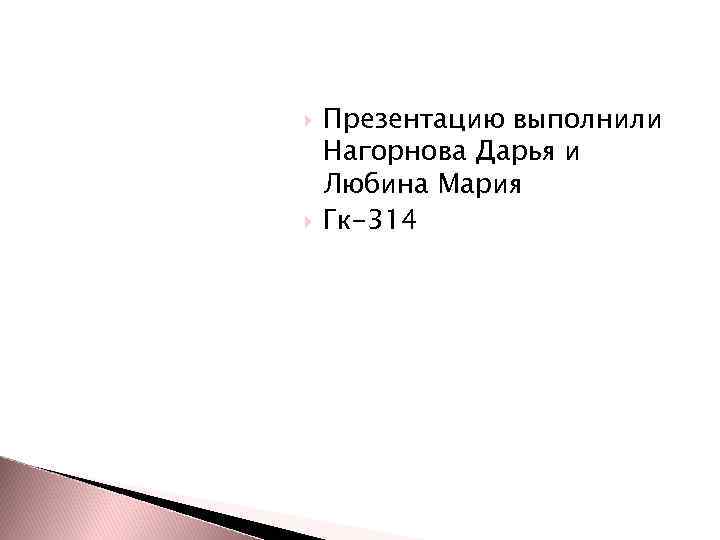  Презентацию выполнили Нагорнова Дарья и Любина Мария Гк-314 