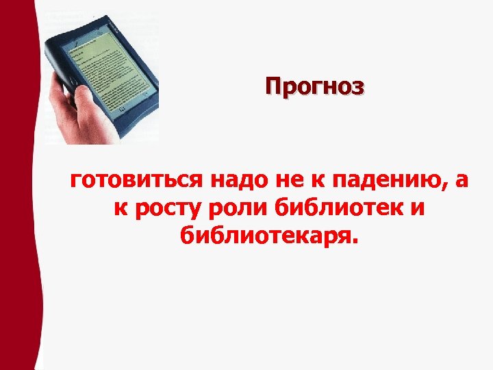 Прогноз готовиться надо не к падению, а к росту роли библиотекаря. 