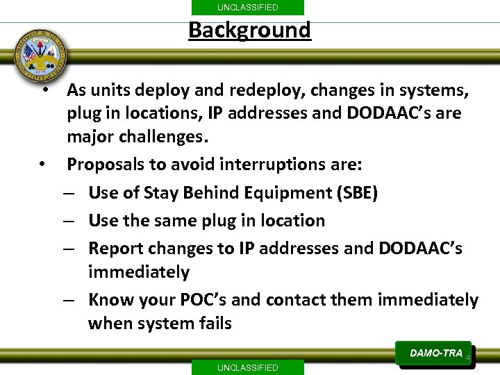 UNCLASSIFIED Background • As units deploy and redeploy, changes in systems, plug in locations,