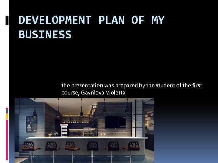 DEVELOPMENT PLAN OF MY BUSINESS the presentation was prepared by the student of the