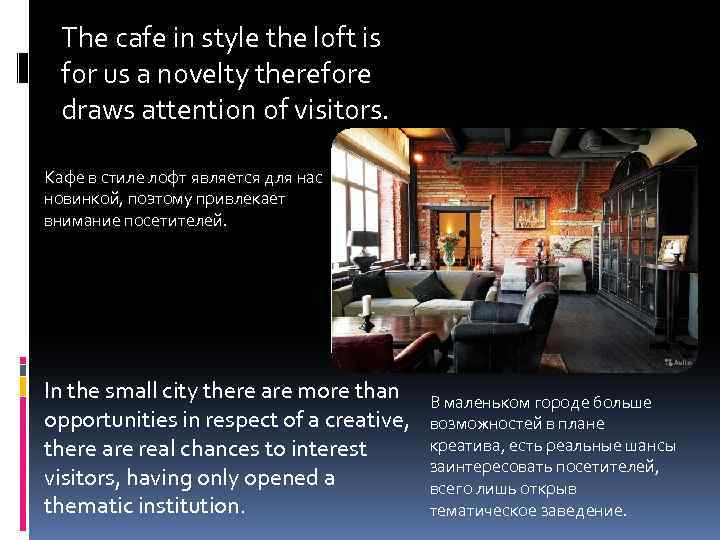 The cafe in style the loft is for us a novelty therefore draws attention