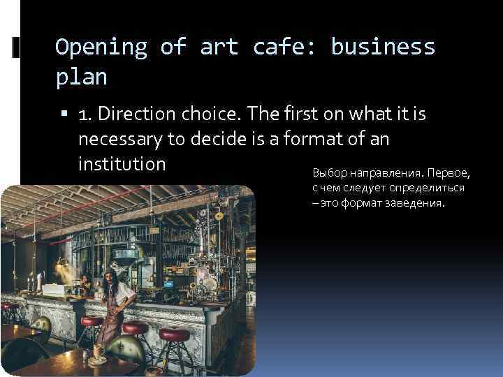 Opening of art cafe: business plan 1. Direction choice. The first on what it