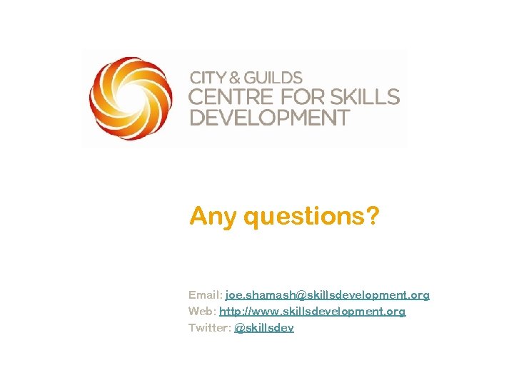 Any questions? Email: joe. shamash@skillsdevelopment. org Web: http: //www. skillsdevelopment. org Twitter: @skillsdev 