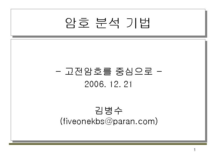 암호 분석 기법 - 고전암호를 중심으로 2006. 12. 21 김병수 (fiveonekbs@paran. com) 1 