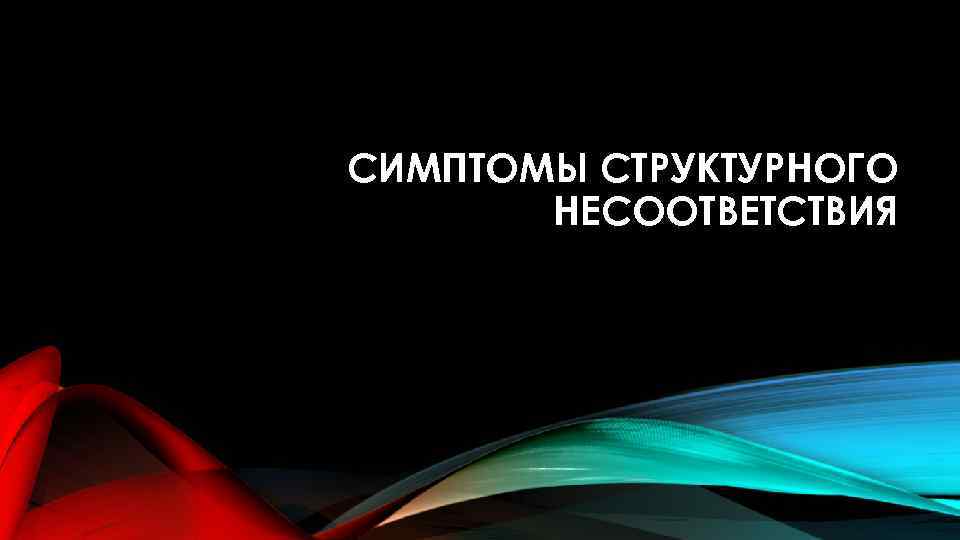 СИМПТОМЫ СТРУКТУРНОГО НЕСООТВЕТСТВИЯ 