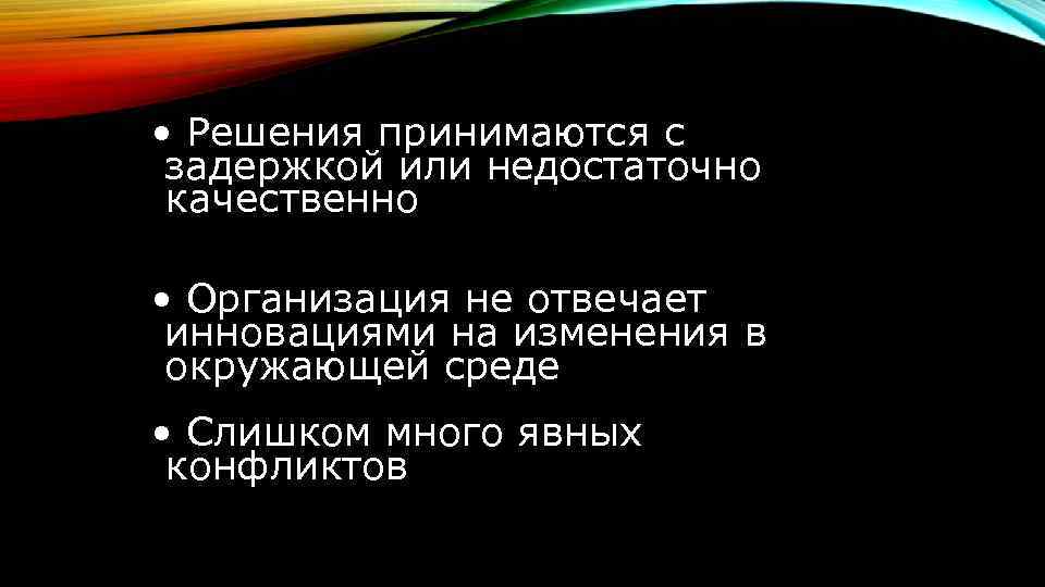  • Решения принимаются с задержкой или недостаточно качественно • Организация не отвечает инновациями