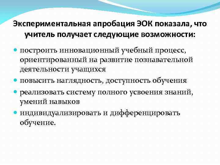 Экспериментальная апробация ЭОК показала, что учитель получает следующие возможности: построить инновационный учебный процесс, ориентированный