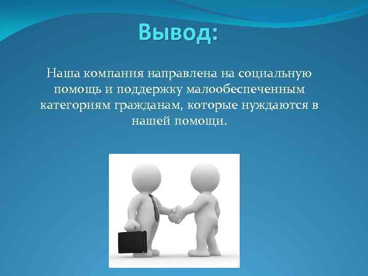 Вывод: Наша компания направлена на социальную помощь и поддержку малообеспеченным категориям гражданам, которые нуждаются