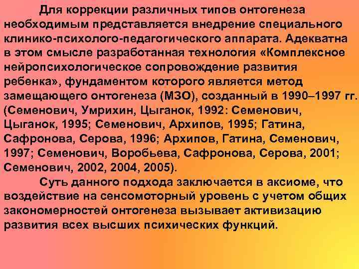 Для коррекции различных типов онтогенеза необходимым представляется внедрение специального клинико-психолого-педагогического аппарата. Адекватна в этом