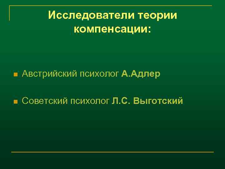 Исследователи теории компенсации: n Австрийский психолог А. Адлер n Советский психолог Л. С. Выготский