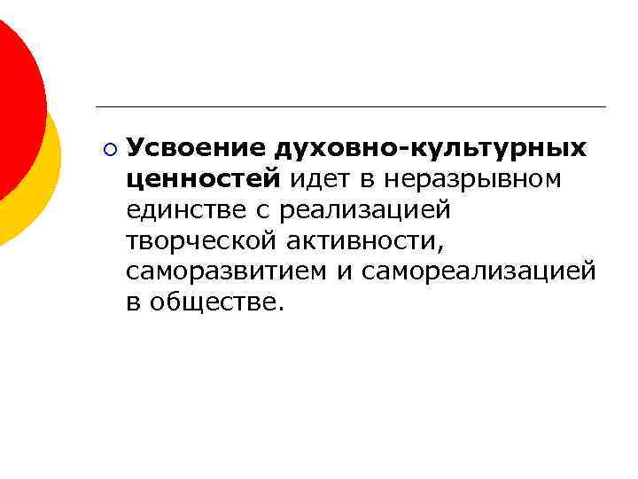 ¡ Усвоение духовно-культурных ценностей идет в неразрывном единстве с реализацией творческой активности, саморазвитием и