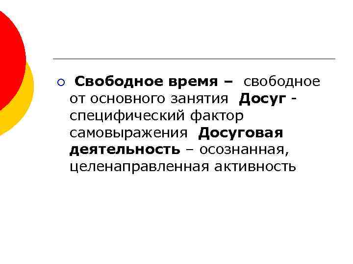 ¡ Свободное время – свободное от основного занятия Досуг специфический фактор самовыражения Досуговая деятельность