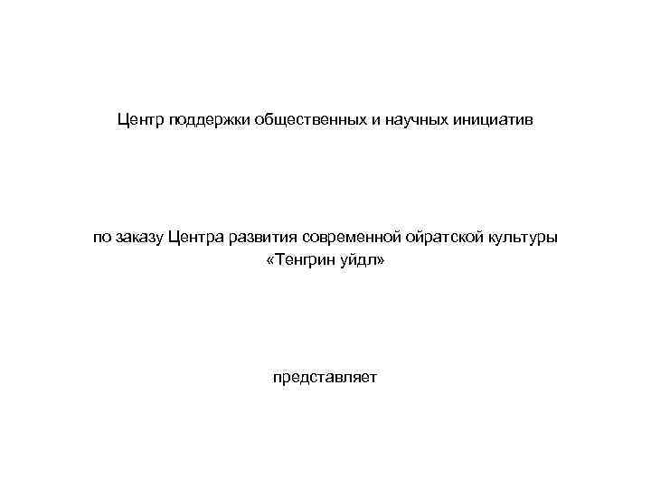 Центр поддержки общественных и научных инициатив по заказу Центра развития современной ойратской культуры «Тенгрин