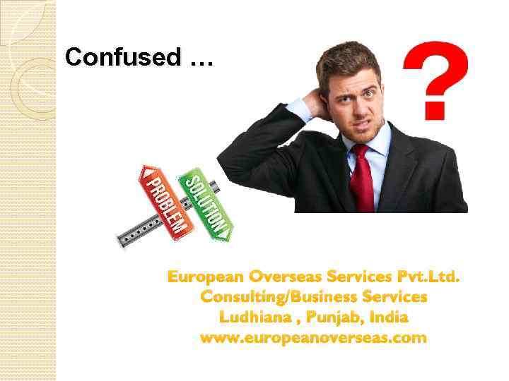 Confused …. . European Overseas Services Pvt. Ltd. Consulting/Business Services Ludhiana , Punjab, India