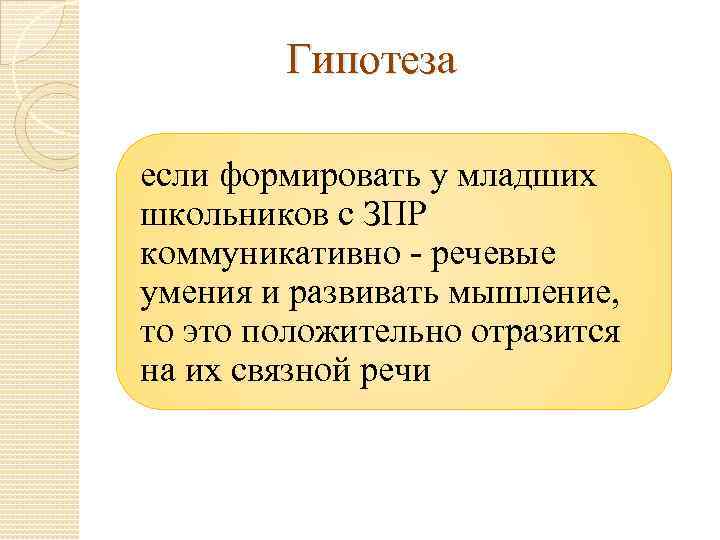 Гипотеза если формировать у младших школьников с ЗПР коммуникативно - речевые умения и развивать