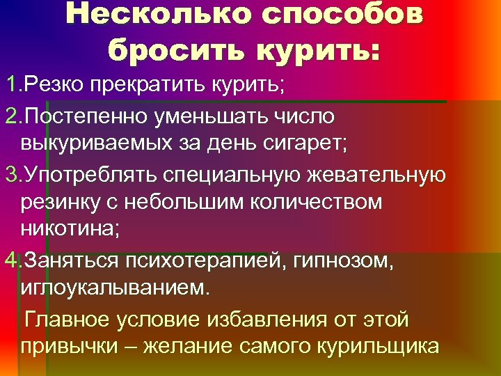 Несколько способов бросить курить: 1. Резко прекратить курить; 2. Постепенно уменьшать число выкуриваемых за