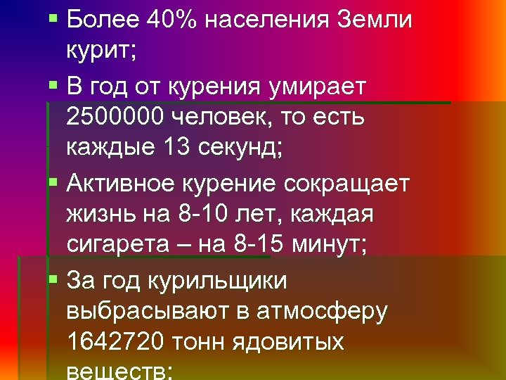 § Более 40% населения Земли курит; § В год от курения умирает 2500000 человек,