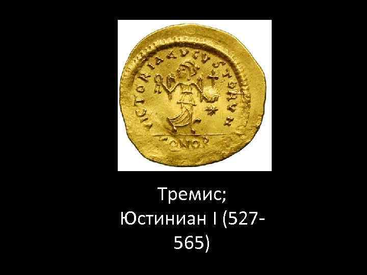 Тремис; Юстиниан I (527565) 