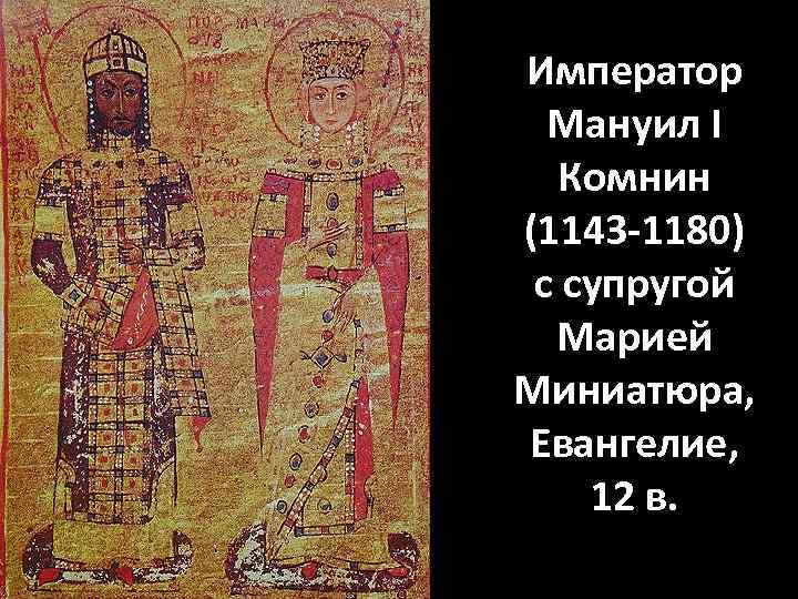 Император Мануил I Комнин (1143 -1180) с супругой Марией Миниатюра, Евангелие, 12 в. 