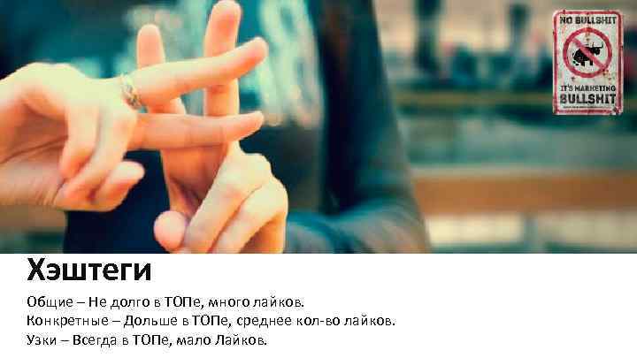 Хэштеги Общие – Не долго в ТОПе, много лайков. Конкретные – Дольше в ТОПе,