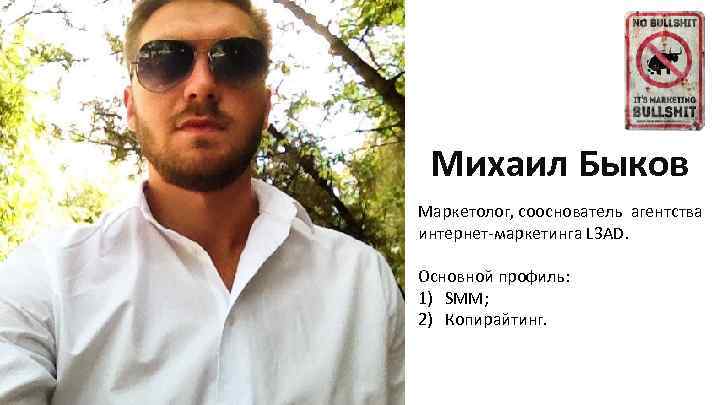 Михаил Быков Маркетолог, сооснователь агентства интернет-маркетинга L 3 AD. Основной профиль: 1) SMM; 2)