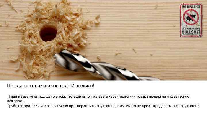Продают на языке выгод! И только! Пиши на языке выгод, дело в том, что