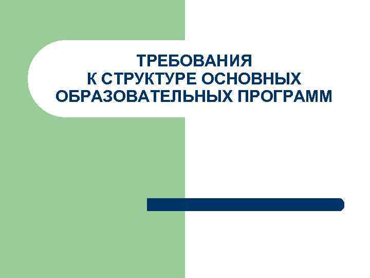 ТРЕБОВАНИЯ К СТРУКТУРЕ ОСНОВНЫХ ОБРАЗОВАТЕЛЬНЫХ ПРОГРАММ 