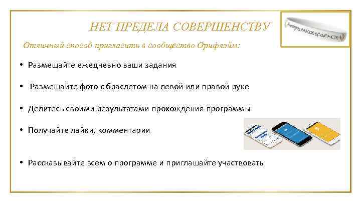 НЕТ ПРЕДЕЛА СОВЕРШЕНСТВУ Отличный способ пригласить в сообщество Орифлэйм: • Размещайте ежедневно ваши задания