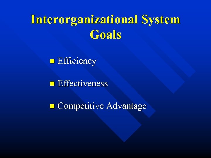 Interorganizational System Goals n Efficiency n Effectiveness n Competitive Advantage 