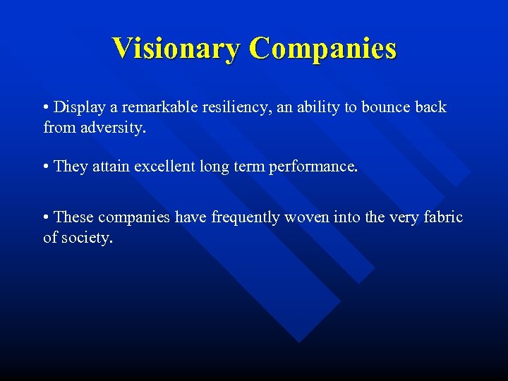 Visionary Companies • Display a remarkable resiliency, an ability to bounce back from adversity.