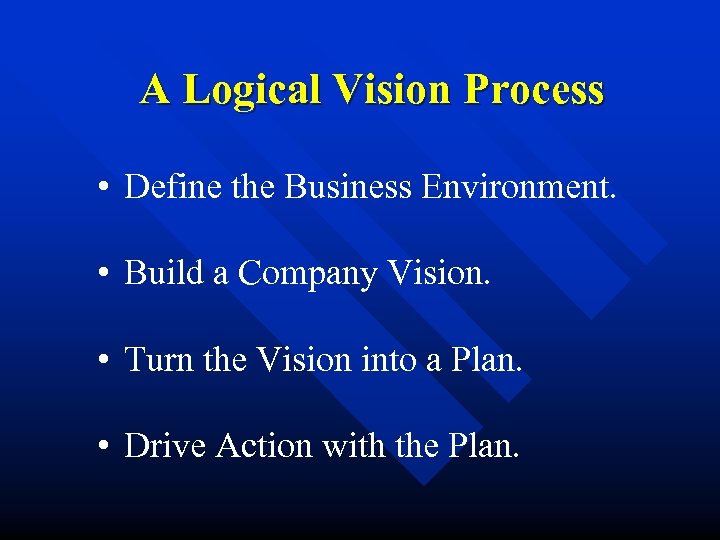A Logical Vision Process • Define the Business Environment. • Build a Company Vision.