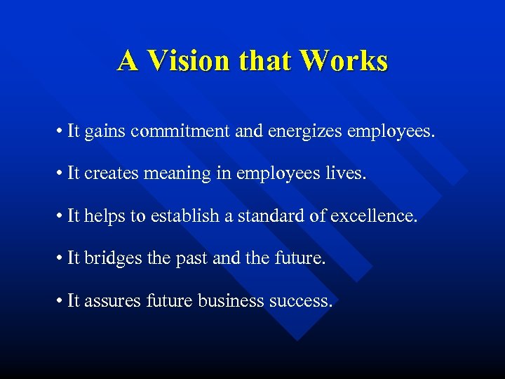 A Vision that Works • It gains commitment and energizes employees. • It creates