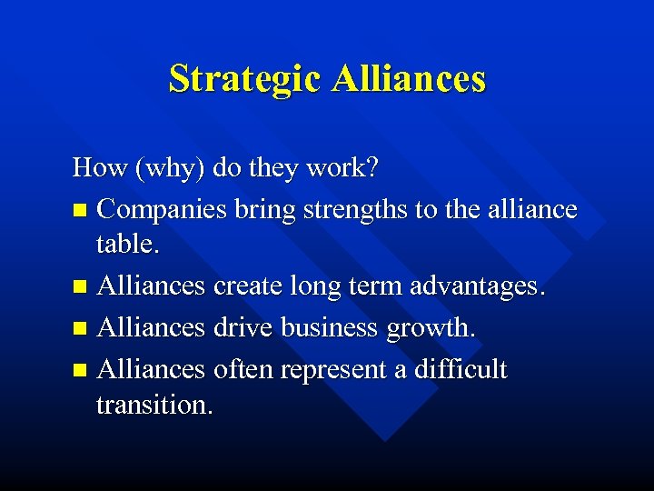 Strategic Alliances How (why) do they work? n Companies bring strengths to the alliance