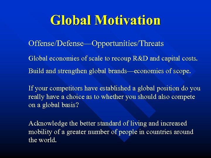 Global Motivation Offense/Defense—Opportunities/Threats Global economies of scale to recoup R&D and capital costs. Build