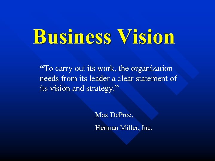 Business Vision “To carry out its work, the organization needs from its leader a