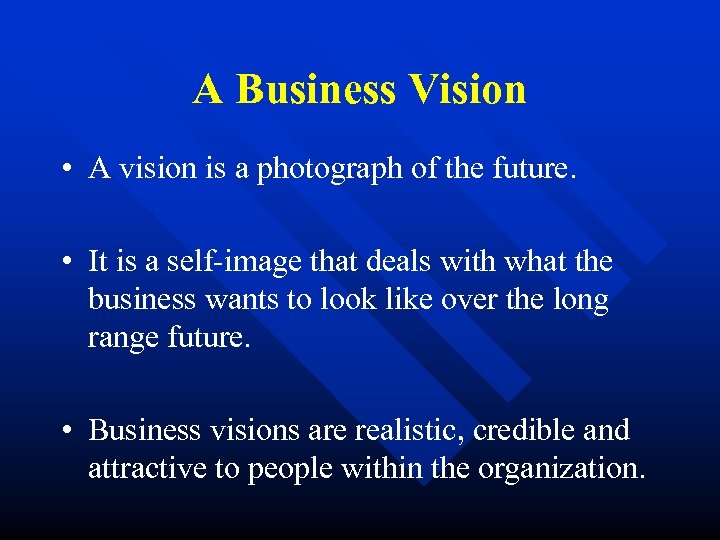 A Business Vision • A vision is a photograph of the future. • It