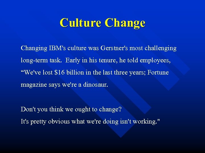 Culture Changing IBM's culture was Gerstner's most challenging long-term task. Early in his tenure,