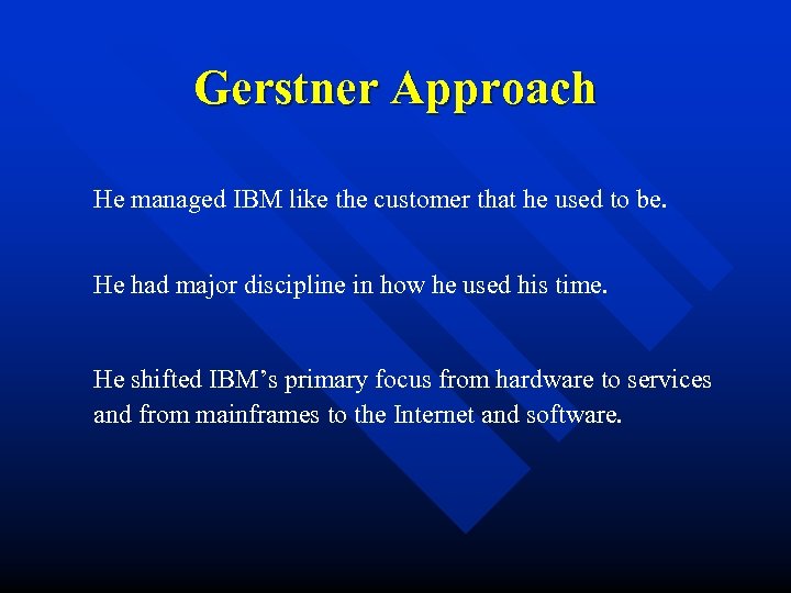 Gerstner Approach He managed IBM like the customer that he used to be. He