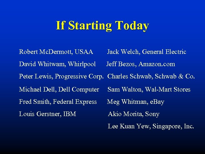 If Starting Today Robert Mc. Dermott, USAA Jack Welch, General Electric David Whitwam, Whirlpool