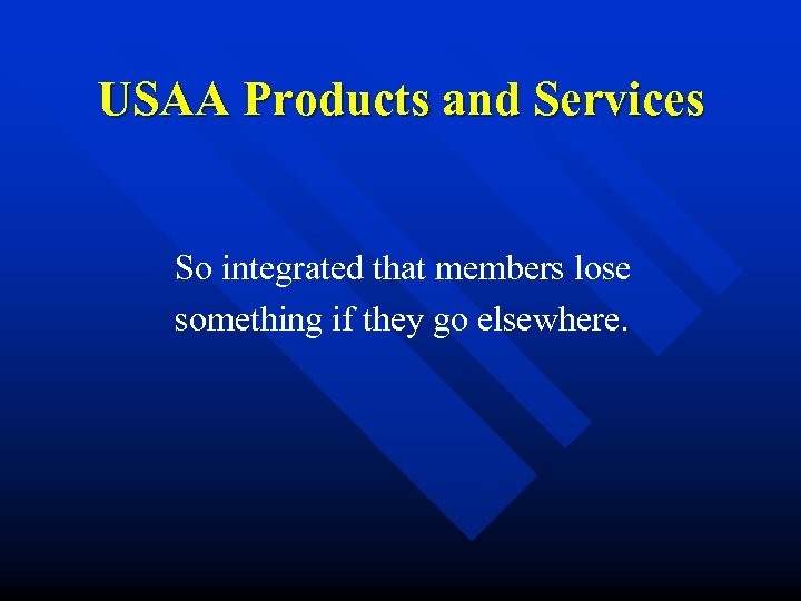 USAA Products and Services So integrated that members lose something if they go elsewhere.